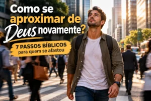 Como se aproximar de Deus novamente? 7 passos bíblicos
