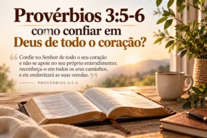 Provérbios 3:5-6: como confiar em Deus de todo o coração?